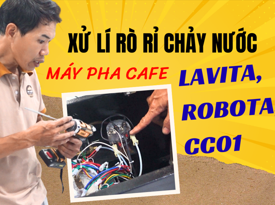 Xử lý rò rỉ chảy nước máy pha cà phê Lavita, Robota, CC01